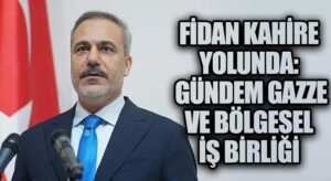 Fidan Kahire Yolunda: Gündem Gazze ve Bölgesel İş Birliği
