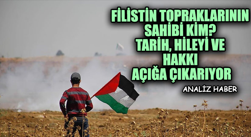 Filistin Topraklarının Sahibi Kim? Tarih, Hileyi ve Hakkı Açığa Çıkarıyor
