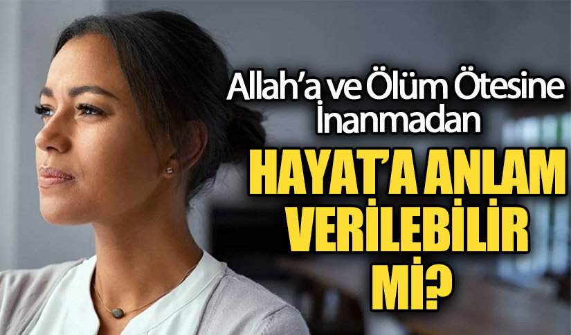 HAYAT’A ANLAM VERİLEBİLİR Mİ?