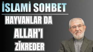 İSLAMİ SOHBET “Hayvanlar da Allah’ı Zikreder”