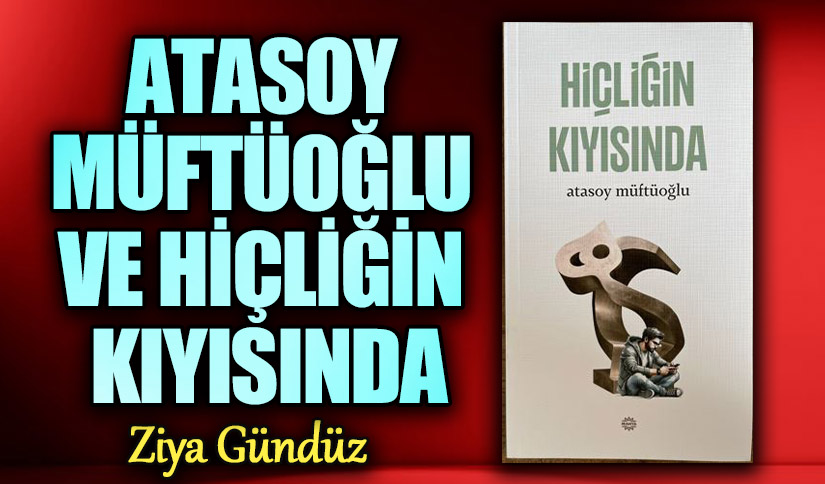 ATASOY MÜFTÜOĞLU VE HİÇLİĞİN KIYISINDA