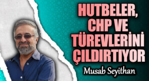 HUTBELER, CHP VE TÜREVLERİNİ ÇILDIRTIYOR