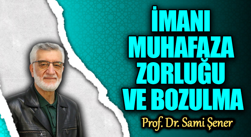 İMANI MUHAFAZA ZORLUĞU VE BOZULMA