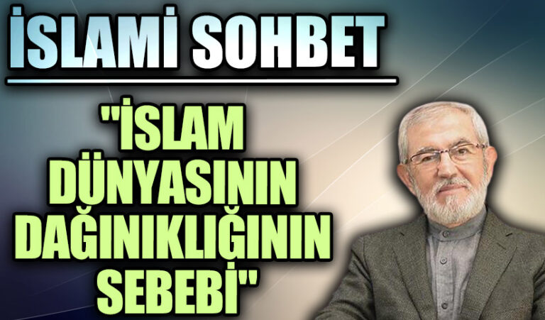 İSLAMİ SOHBET “İslam Dünyasının Dağınıklığının Sebebi”