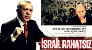 İSRAİL, TÜRKİYE OSMANLI’YI CANLANDIRMAYA ÇALIŞIYOR