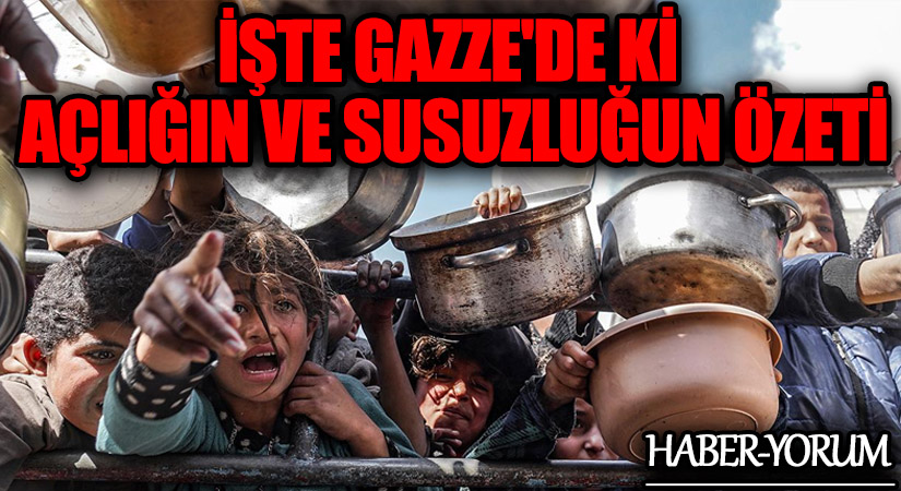 İŞTE GAZZE’DE Kİ AÇLIĞIN VE SUSUZLUĞUN ÖZETİ