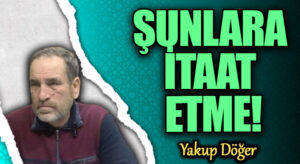 ŞUNLARA İTAAT ETME!