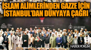 İslam Alimlerinden Gazze İçin İstanbul’dan Dünyaya Çağrı