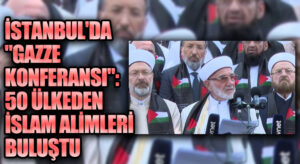 İstanbul’da “Gazze Konferansı”: 50 Ülkeden İslam Alimleri Buluştu