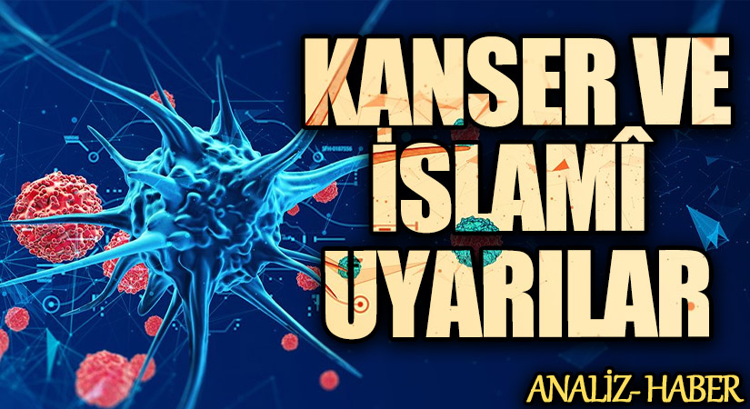 KANSER ve İSLAMÎ UYARILAR