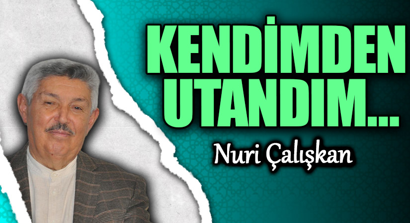 KENDİMDEN UTANDIM…