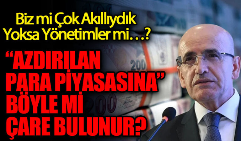 “AZDIRILAN PARA PİYASASINA” BÖYLE Mİ ÇARE BULUNUR?
