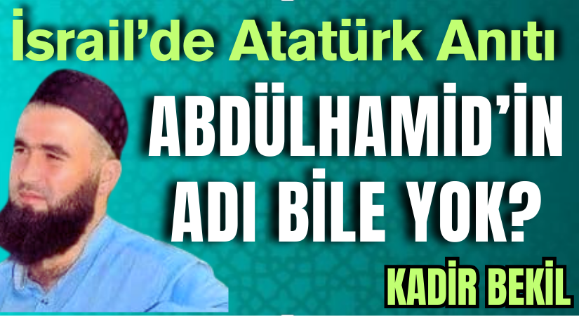 Neden İsrail’de Atatürk Anıtı Var da II. Abdülhamid’in Adı Bile Yok?