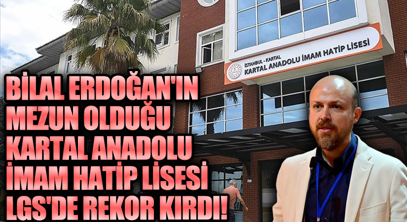 Bilal Erdoğan’ın Mezun Olduğu Kartal Anadolu İmam Hatip Lisesi LGS’de Rekor Kırdı