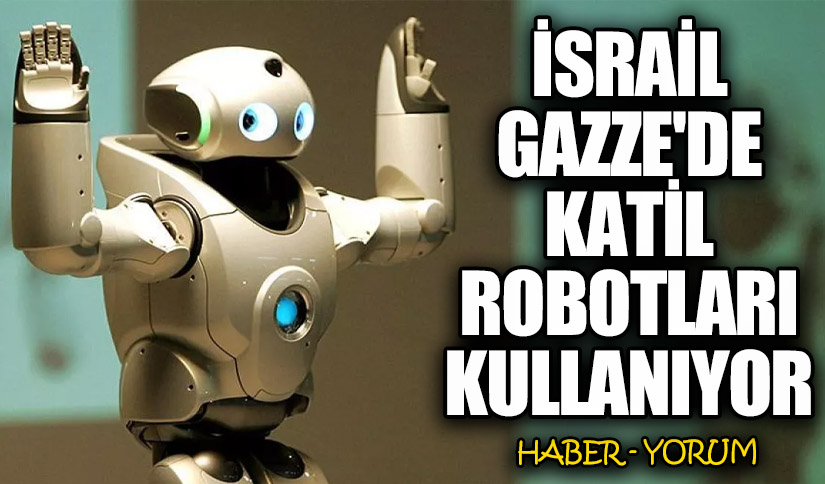 İsrail Gazze’de Katil Robotları Kullanıyor