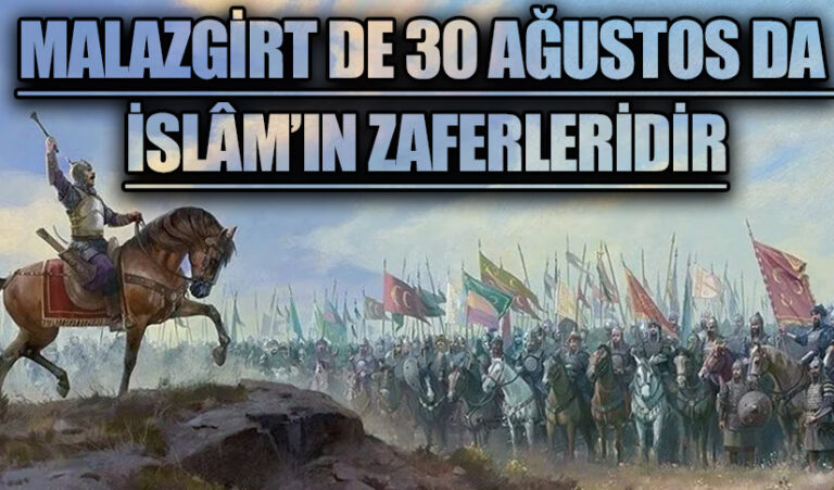 MALAZGİRT DE 30 AĞUSTOS DA İSLÂM’IN ZAFERLERİDİR