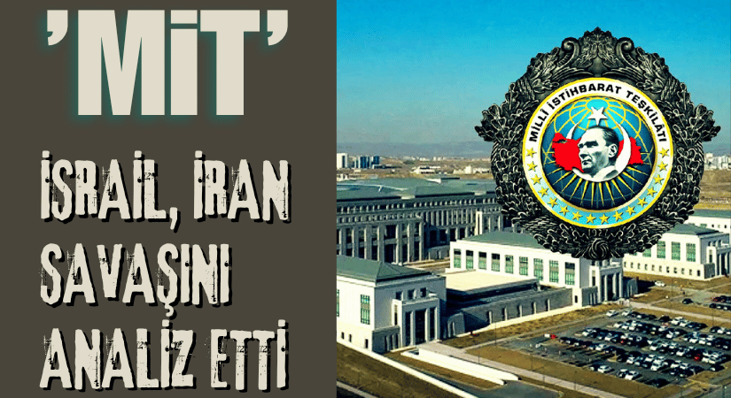 MİT: İSRAİL, İRAN SAVAŞINI ANALİZ ETTİ