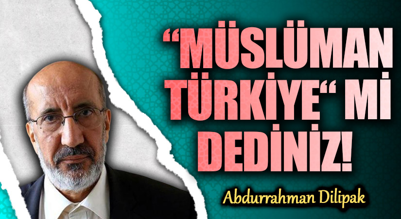 “MÜSLÜMAN TÜRKİYE“ Mİ DEDİNİZ!        