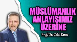 MÜSLÜMANLIK ANLAYIŞIMIZ ÜZERİNE
