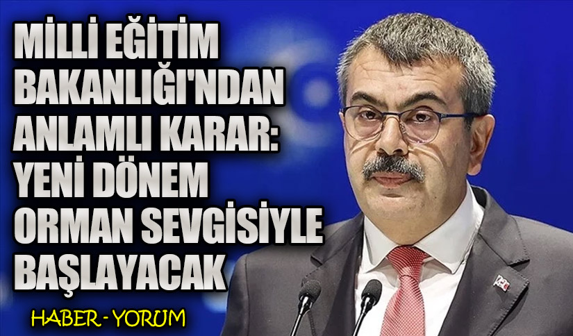 Milli Eğitim Bakanlığı’ndan Anlamlı Karar: Yeni Dönem Orman Sevgisiyle Başlayacak