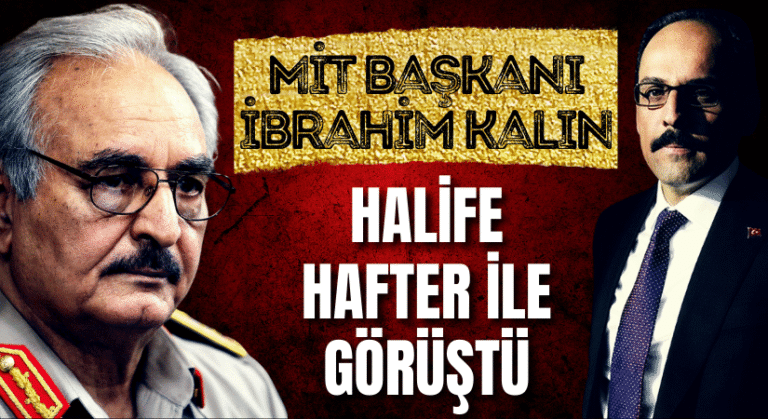 MİT Başkanı İbrahim Kalın, Hafter ile Görüştü
