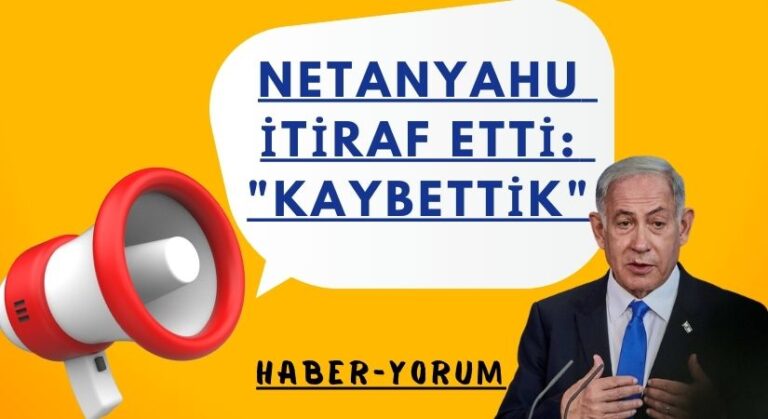 Netanyahu İtiraf Etti: “Kaybettik”