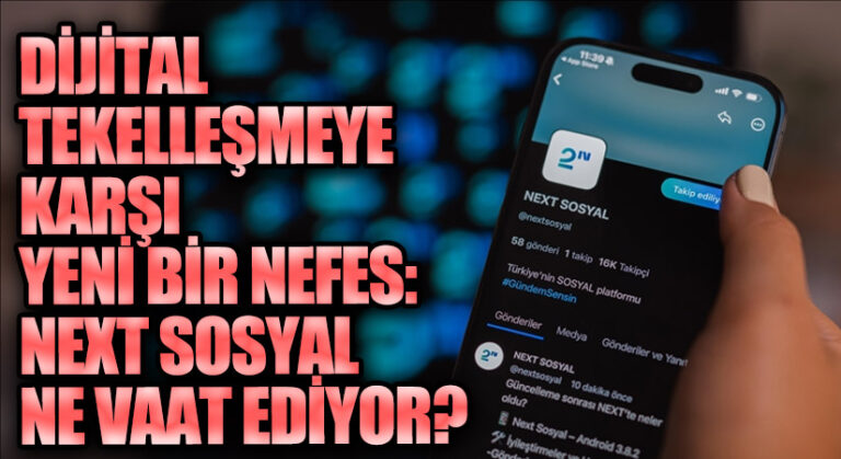 Dijital Tekelleşmeye Karşı Yeni Bir Nefes: Next Sosyal Ne Vaat Ediyor?
