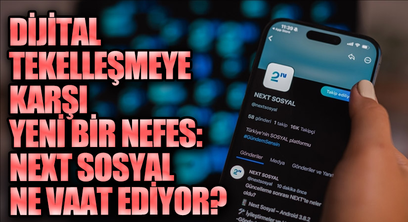 Dijital Tekelleşmeye Karşı Yeni Bir Nefes: Next Sosyal Ne Vaat Ediyor?