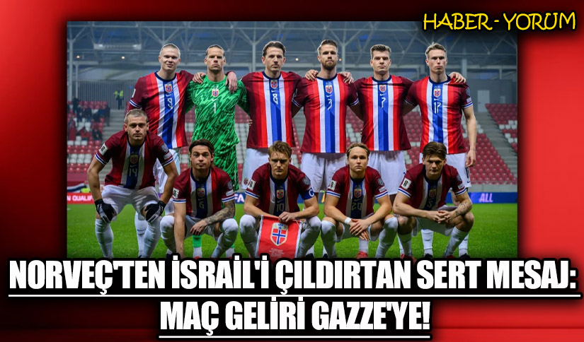 Norveç’ten İsrail’i Çıldırtan Sert Mesaj: Maç Geliri Gazze’ye!