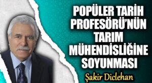 POPÜLER TARİH PROFESÖRÜ’NÜN TARIM MÜHENDİSLİĞİNE SOYUNMASI