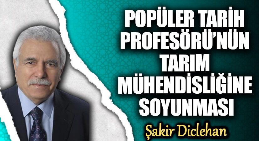 POPÜLER TARİH PROFESÖRÜ’NÜN TARIM MÜHENDİSLİĞİNE SOYUNMASI