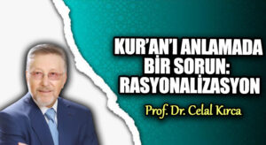 KUR’AN’I ANLAMADA BİR SORUN:  RASYONALİZASYON