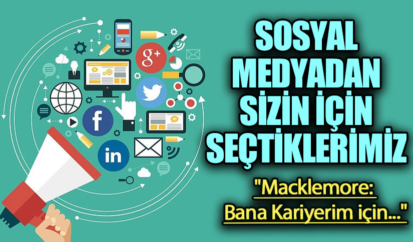 SOSYAL MEDYADAN SİZİN İÇİN SEÇTİKLERİMİZ “”Macklemore: Bana Kariyerim için…”