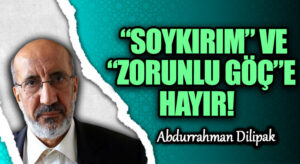 “SOYKIRIM” VE “ZORUNLU GÖÇ”E HAYIR!   