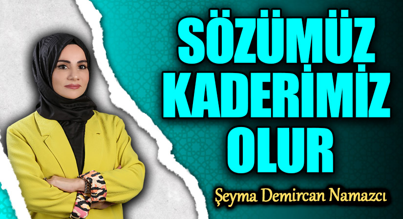 SÖZÜMÜZ KADERİMİZ OLUR