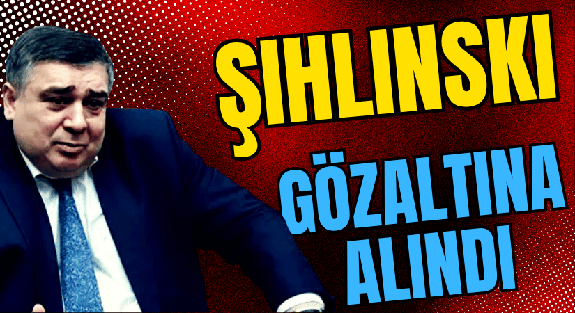 Azerbaycan Diasporası Başkanı Şıhlinski Gözaltına Alındı!