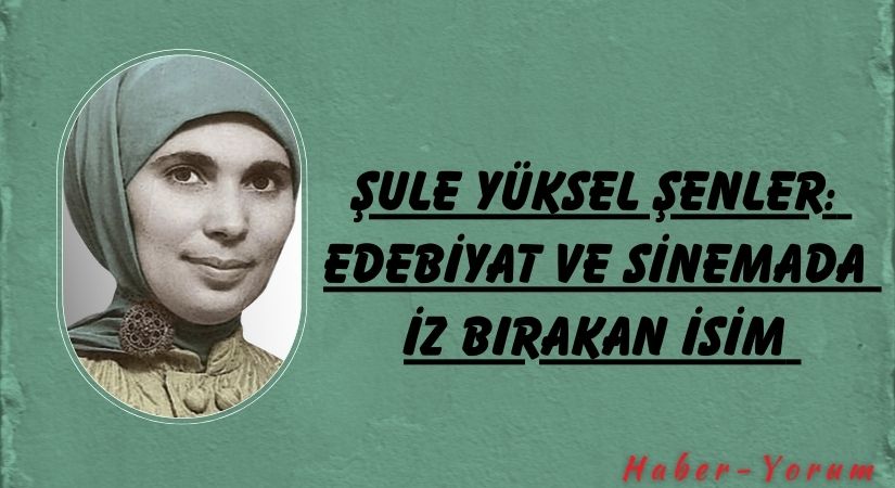 Şule Yüksel Şenler: Edebiyat ve Sinemada İz Bırakan İsim