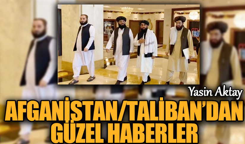 AFGANİSTAN/TALİBAN’DAN GÜZEL HABERLER