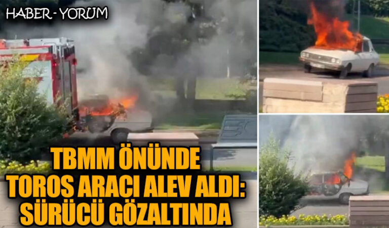 TBMM Önünde Toros Aracı Alev Aldı: Sürücü Gözaltında
