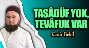TASÂDÜF YOK, TEVÂFUK VAR