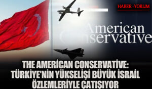 The American Conservative: Türkiye’nin Yükselişi Büyük İsrail Özlemleriyle Çatışıyor
