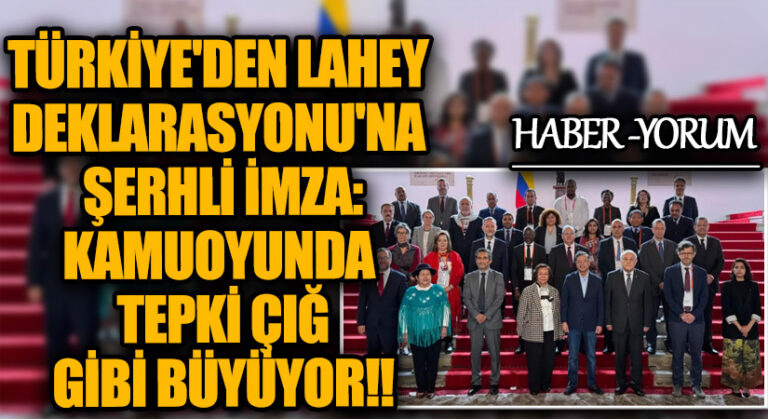 Türkiye’den Lahey Deklarasyonu’na Şerhli İmza: Kamuoyunda Tepki Çığ Gibi Büyüyor