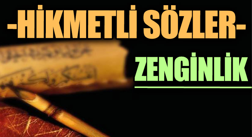 HİKMETLİ SÖZLER “ZENGİNLİK”