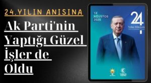 AK PARTİ’NİN YAPIĞI GÜZEL İŞLER DE OLDU