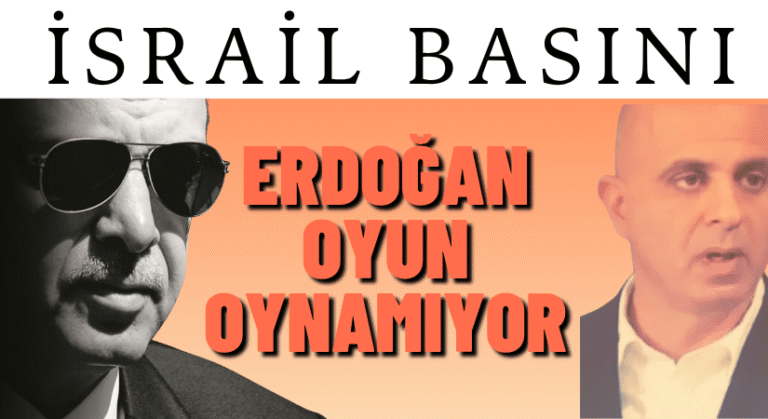 İsrail’in Maariv Gazetesi, Erdoğan Oyun Oynamıyor