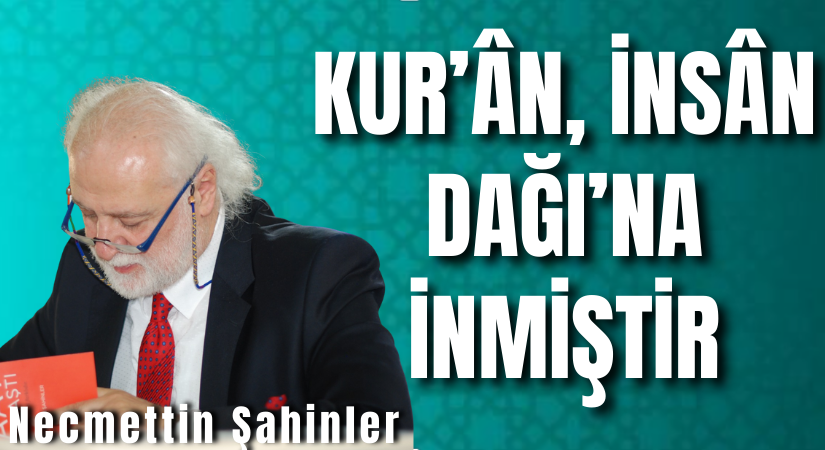 KUR’ÂN, İNSÂN DAĞI’NA İNMİŞTİR