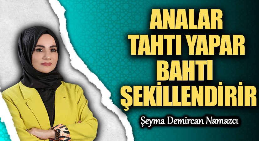 ANALAR TAHTI YAPAR BAHTI ŞEKİLLENDİRİR
