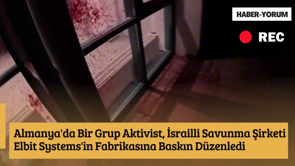 Almanya’da Bir Grup Aktivist de İsrailli Savunma Şirketi Elbit Systems’in Fabrikasına Baskın Düzenledi.
