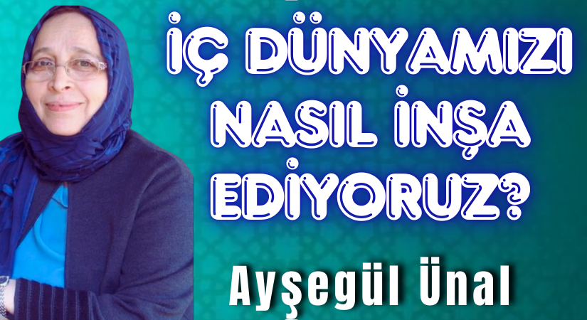 İÇ DÜNYAMIZI NASIL İNŞA EDİYORUZ?