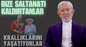 BİZE SALTANATI KALDIRTANLAR KRALLIKLARINI YAŞATIYORLAR